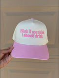 “Blink If You Think I Should Drink” trucker hat. 2 week TAT!